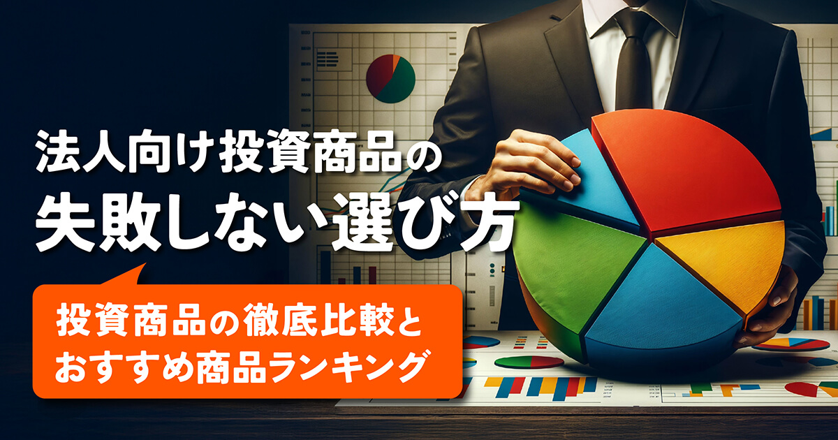 法人向け投資商品を徹底比較！失敗しない選び方＆おすすめ商品ランキング